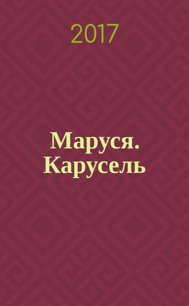 Маруся. Карусель : Ил. журн. для девочек. 2017, № 11 (295)