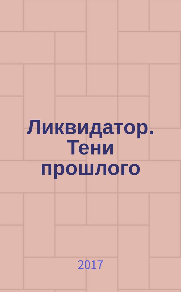 Ликвидатор. Тени прошлого : фантастический роман