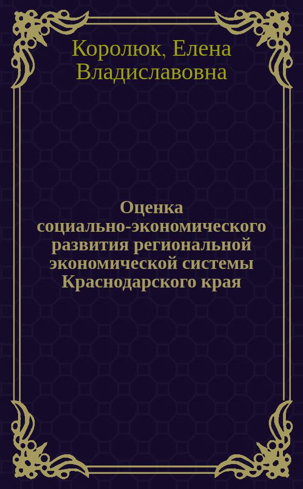 Оценка социально-экономического развития региональной экономической системы Краснодарского края: подходы, проблемы и приоритеты : монография