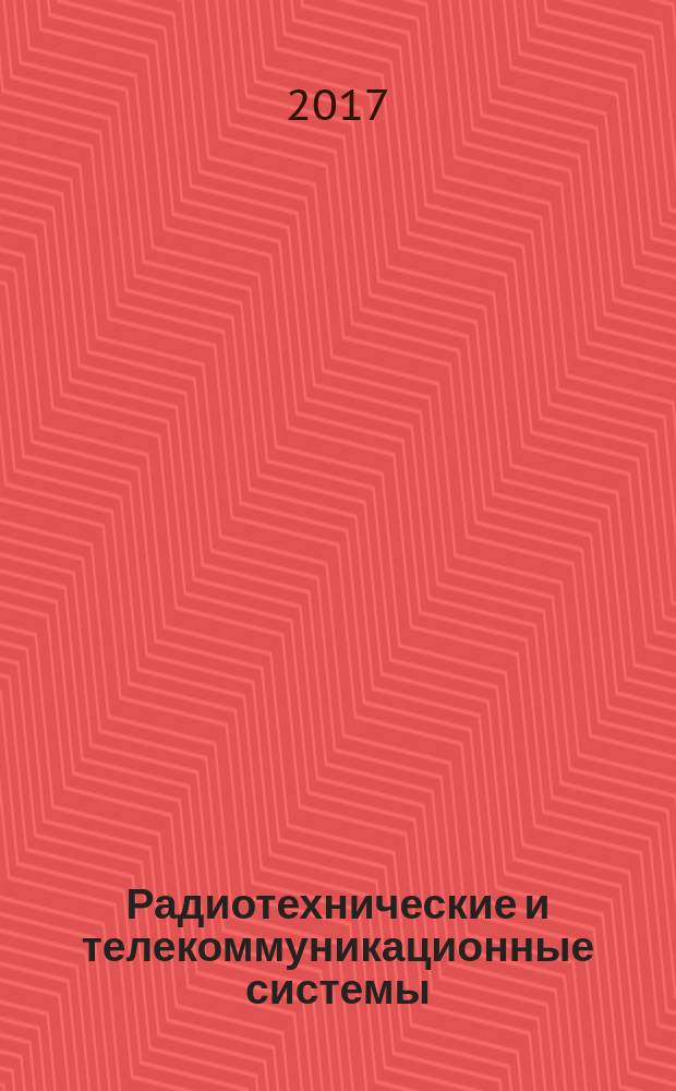 Радиотехнические и телекоммуникационные системы : РТС научно-технический журнал. 2017, № 3 (27)