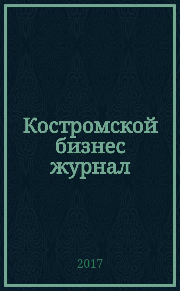 Костромской бизнес журнал : для малого и среднего бизнеса. 2017, № 10/11 (130)
