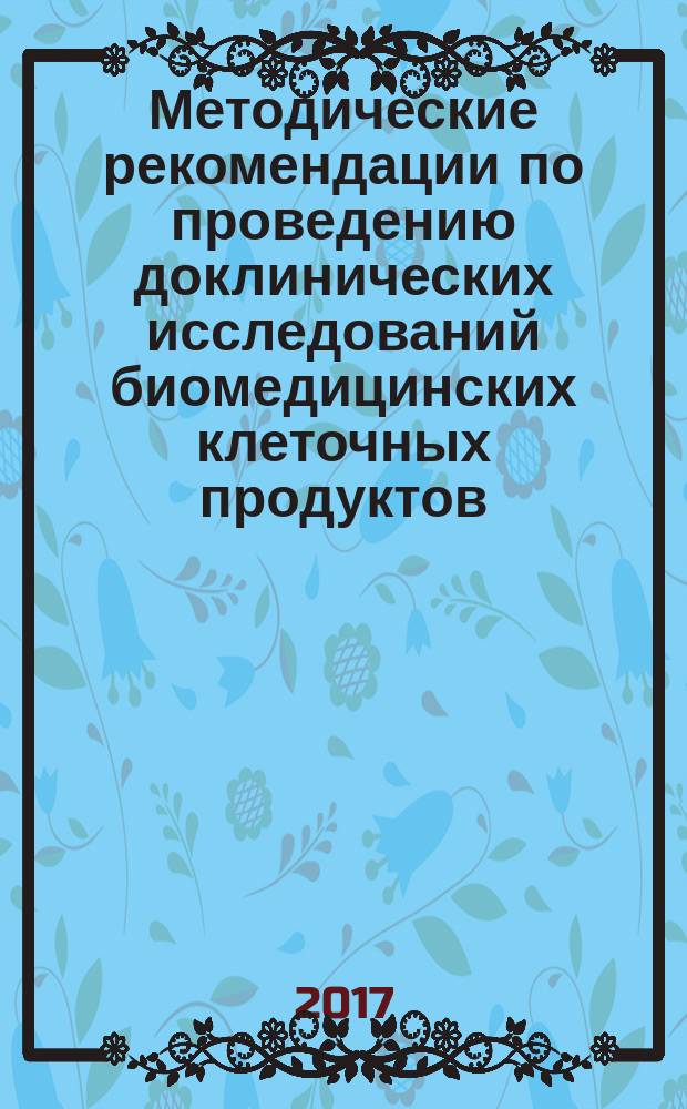 Методические рекомендации по проведению доклинических исследований биомедицинских клеточных продуктов