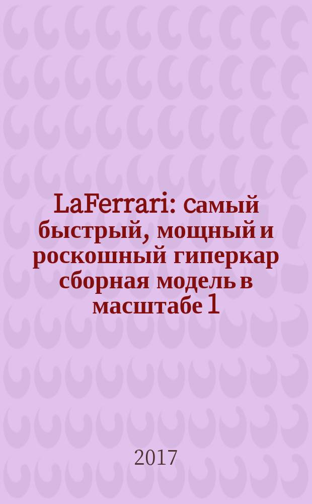 LaFerrari : cамый быстрый, мощный и роскошный гиперкар сборная модель в масштабе 1:8. № 36