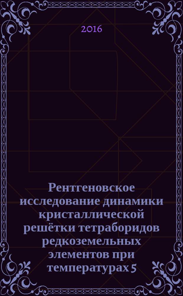Рентгеновское исследование динамики кристаллической решётки тетраборидов редкоземельных элементов при температурах 5 - 300 К : автореферат дис. на соиск. уч. степ. кандидата физико-математических наук : специальность 01.04.07 <Физика конденсированного состояния>