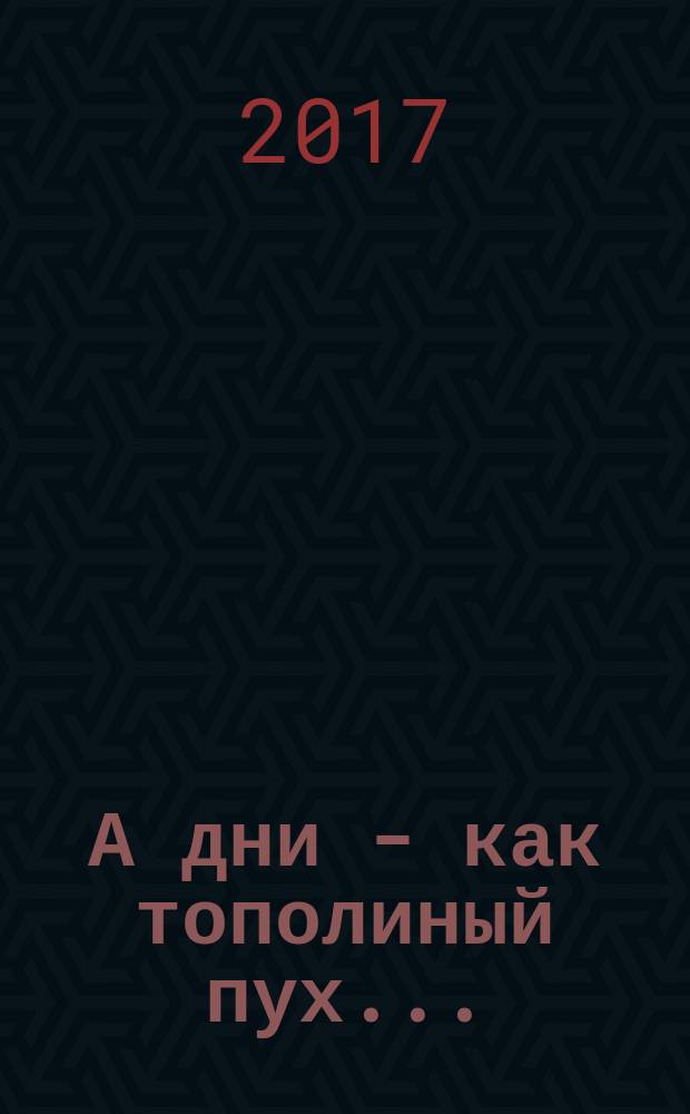 А дни - как тополиный пух ... : Андрей Турков: Человек. Писатель. Читатель