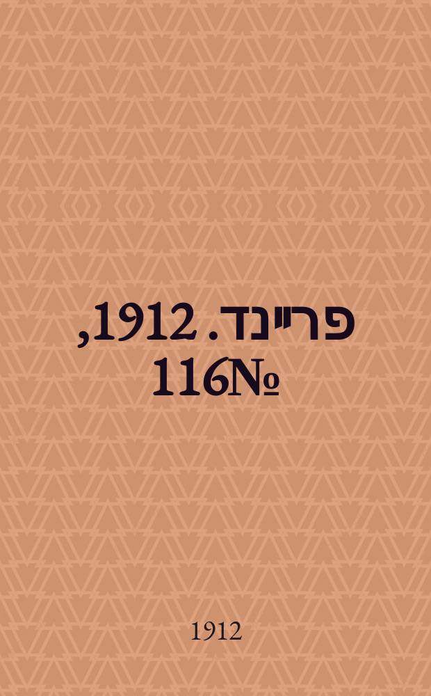 דער פרײנד. 1912, № 116 (23 мая (5 июня))