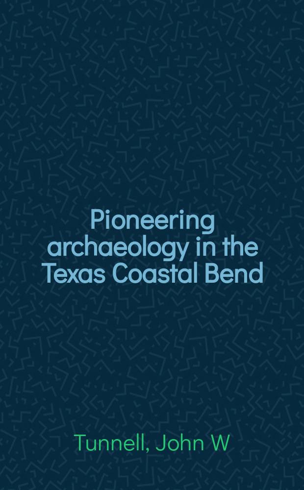 Pioneering archaeology in the Texas Coastal Bend : the Pape-Tunnell collection = Пионеры археологии на побережье Техаса