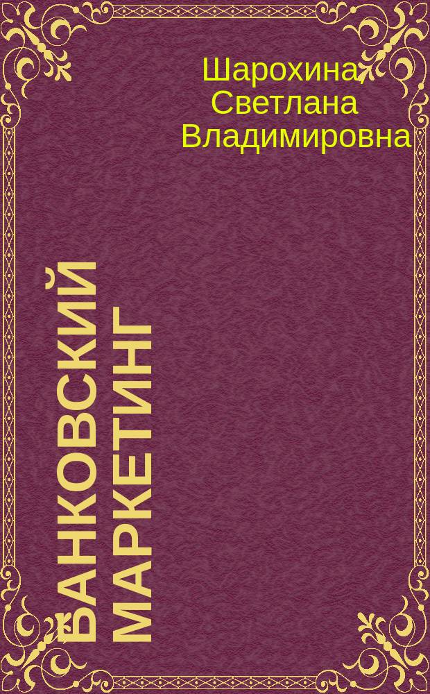 Банковский маркетинг: теория и практика : учебное пособие : по направлению "Экономика"
