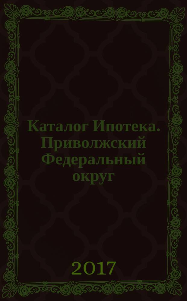 Каталог Ипотека. Приволжский Федеральный округ : профессиональный каталог новостроек