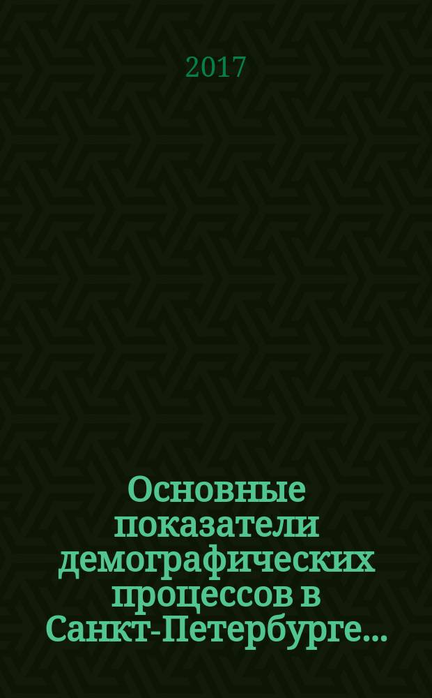 Основные показатели демографических процессов в Санкт-Петербурге .. : статистический сборник. ... в 2016 году