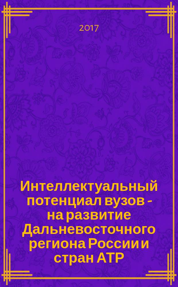 Интеллектуальный потенциал вузов - на развитие Дальневосточного региона России и стран АТР : материалы XIX Международной научно-практической конференции студентов, аспирантов и молодых ученых, 26-28 апреля 2017 г. в 5 т. Т. 4