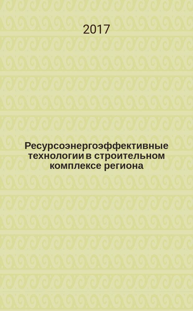 Ресурсоэнергоэффективные технологии в строительном комплексе региона : сборник научных трудов по материалам конференции "Ресурсоэнергоэффективные технологии в строительном комплексе"