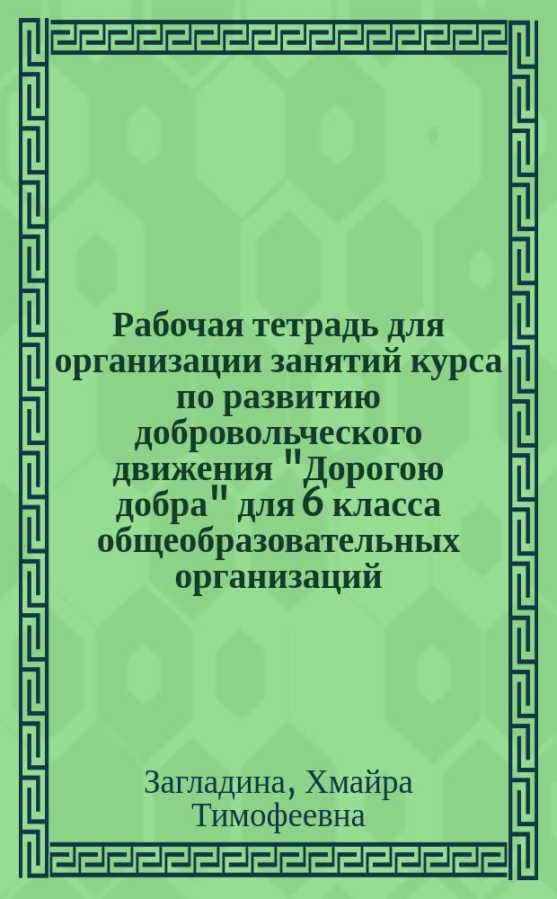Рабочая тетрадь для организации занятий курса по развитию добровольческого движения "Дорогою добра" для 6 класса общеобразовательных организаций