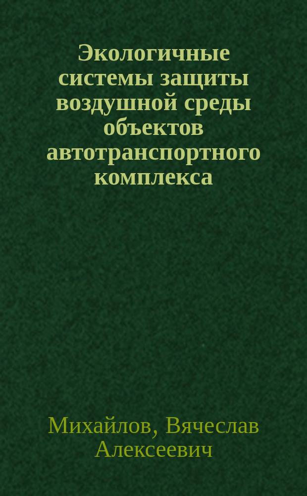 Экологичные системы защиты воздушной среды объектов автотранспортного комплекса : учебное пособие : для студентов вузов, обучающихся по специальности "Наземные транспортно-технологические средства"