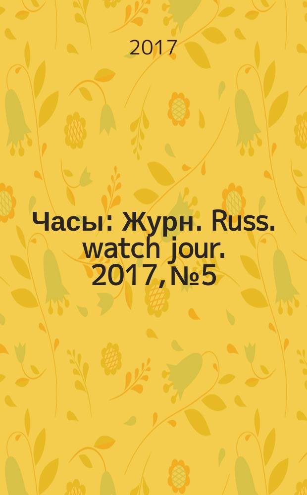 Часы : Журн. Russ. watch jour. 2017, № 5
