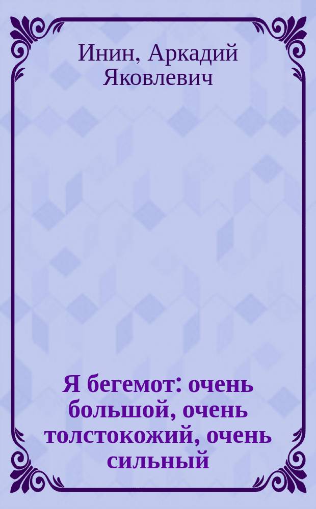 Я бегемот : очень большой, очень толстокожий, очень сильный : для чтения взрослыми детям