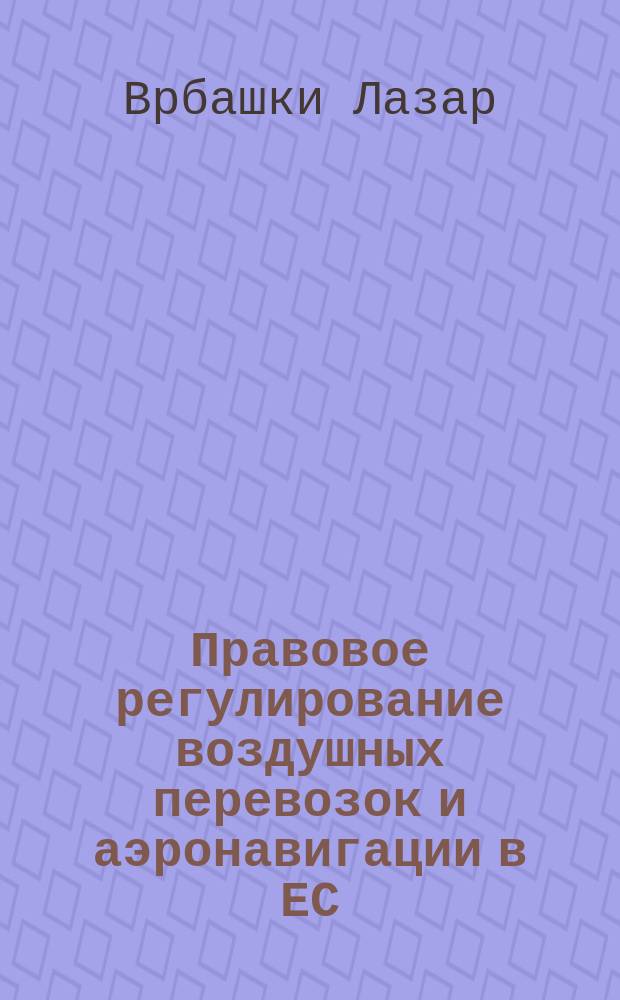 Правовое регулирование воздушных перевозок и аэронавигации в ЕС : автореферат дис. на соиск. уч. степ. кандидата юридических наук : специальность 12.00.10 <Международное право; европейское право>
