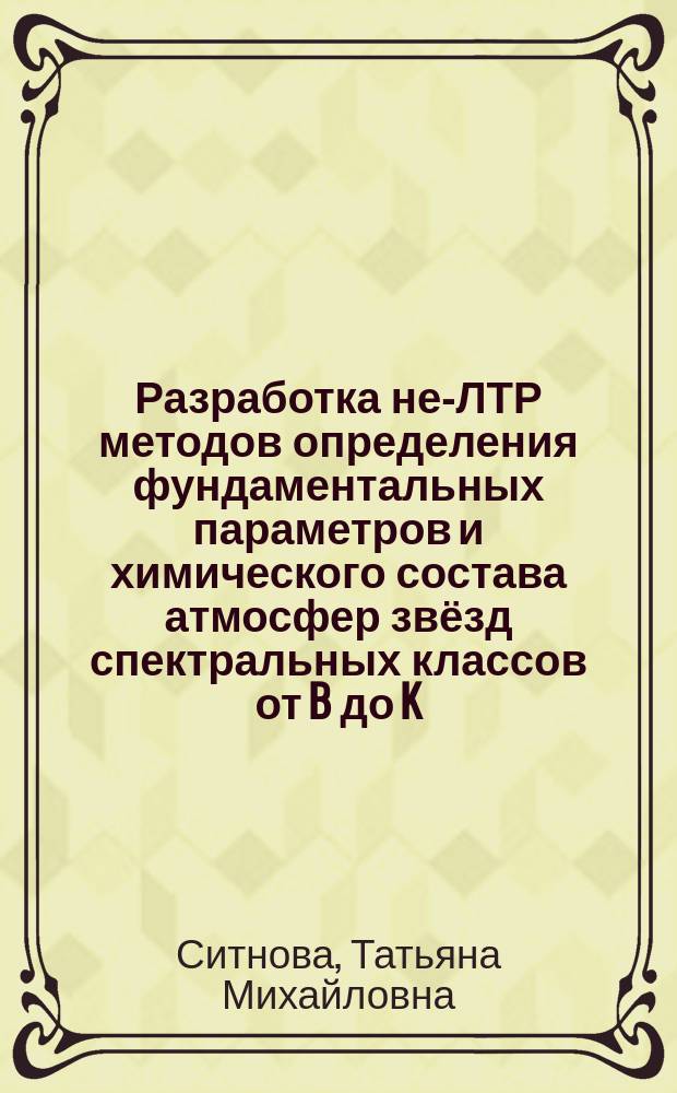Разработка не-ЛТР методов определения фундаментальных параметров и химического состава атмосфер звёзд спектральных классов от B до K : автореферат дис. на соиск. уч. степ. кандидата физико-математических наук : специальность 01.03.02 <Астрофизика и звездная астрономия>