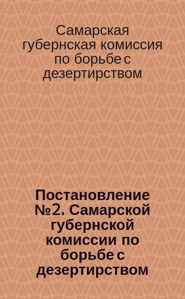 Постановление № 2. Самарской губернской комиссии по борьбе с дезертирством : листовка