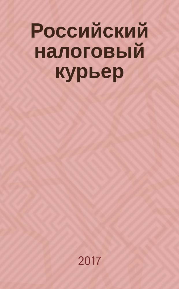 Российский налоговый курьер : Ежемес. журн. Госналогслужбы России для налоговых инспекторов и налогоплательщиков. 2017, № 21