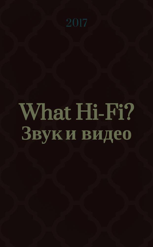 What Hi-Fi? Звук и видео : Лучший спутник покупателя Hi-Fi и домашнего кинотеатра. 2017, сент./окт.