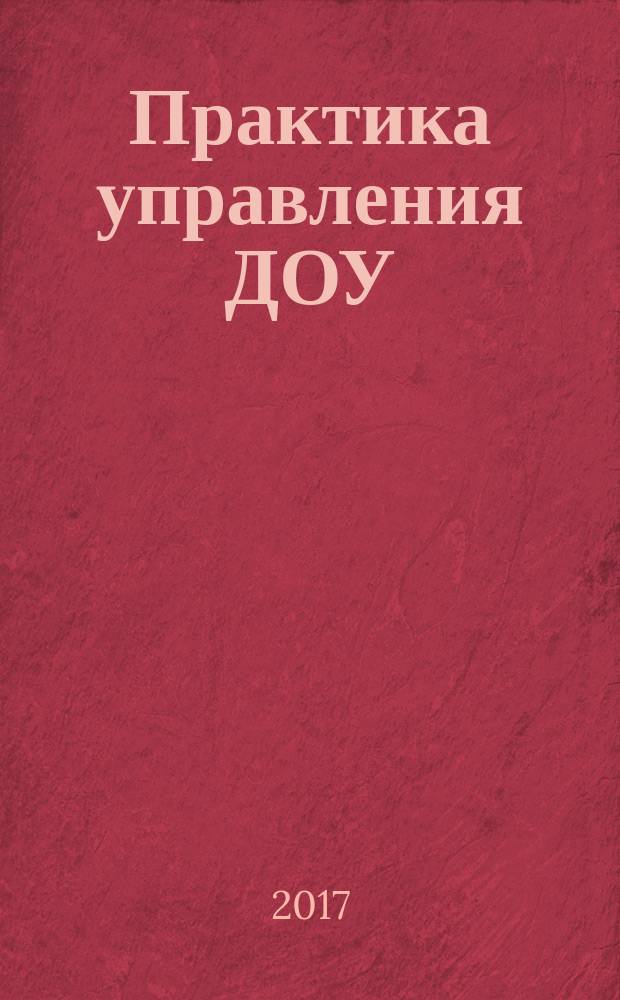 Практика управления ДОУ : журнал для руководителей ДОУ, старших воспитателей, методистов. 2017, № 7 (50)