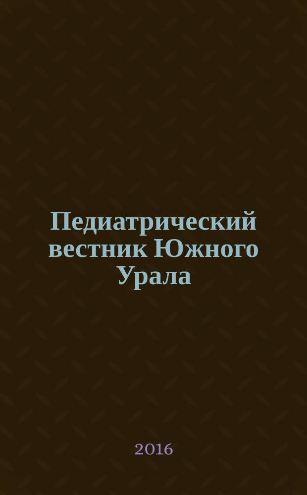 Педиатрический вестник Южного Урала : информационно-аналитический журнал государственного бюджетного учреждения здравоохранения "Челябинская областная детская клиническая больница". 2016, № 2