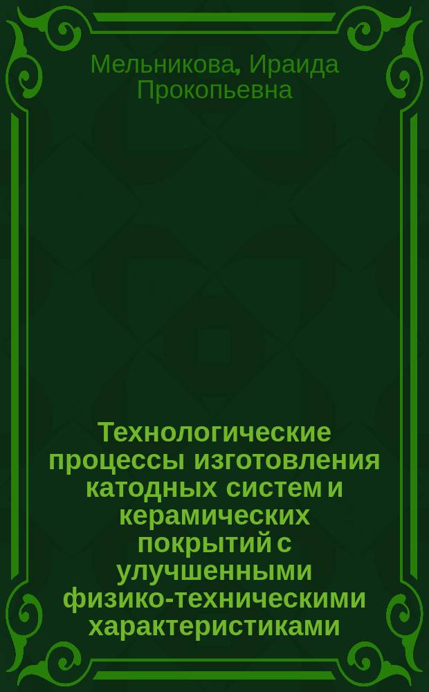 Технологические процессы изготовления катодных систем и керамических покрытий с улучшенными физико-техническими характеристиками : монография