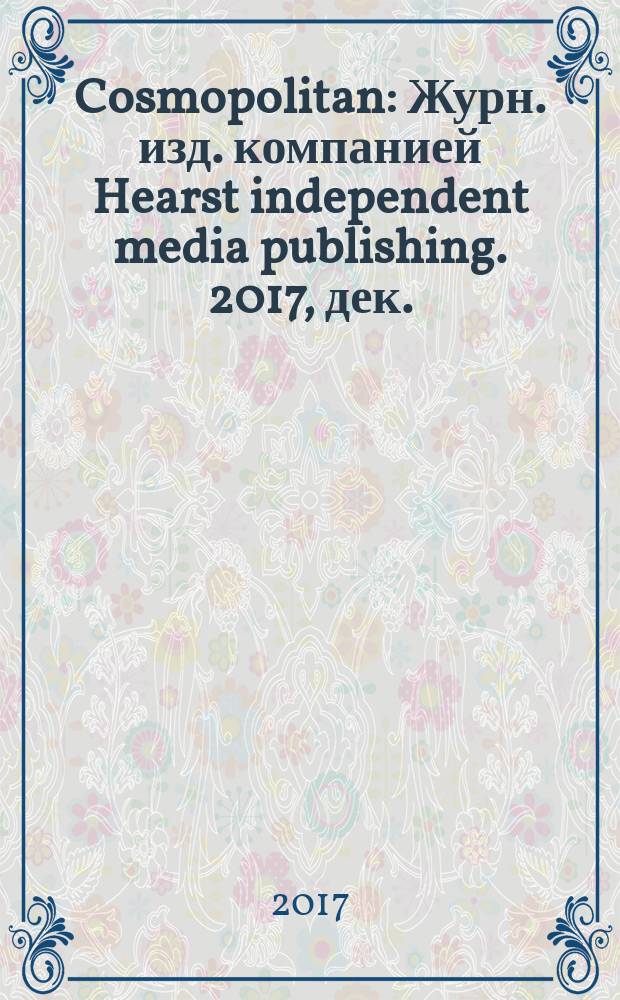 Cosmopolitan : Журн. изд. компанией Hearst independent media publishing. 2017, дек. (21)