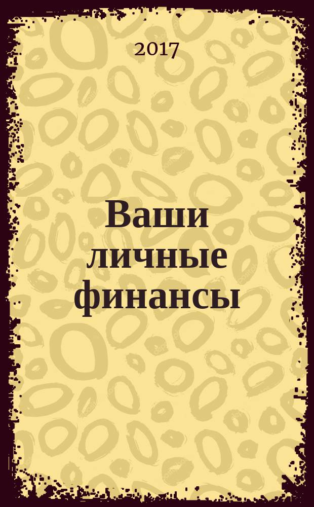 Ваши личные финансы : деловой вестник ежемесячный журнал о финансовой грамотности. 2017, № 10 (87)