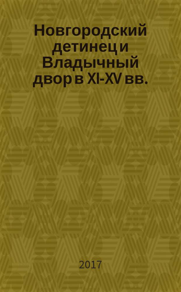 Новгородский детинец и Владычный двор в XI-XV вв. : для детей старше 16 лет