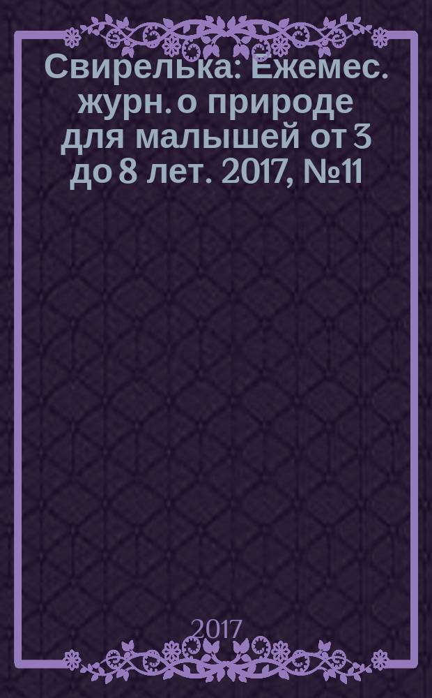 Свирелька : Ежемес. журн. о природе для малышей от 3 до 8 лет. 2017, № 11