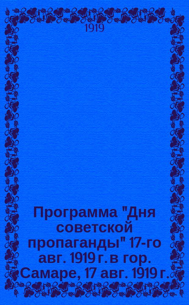 Программа "Дня советской пропаганды" 17-го авг. 1919 г. в гор. Самаре, 17 авг. 1919 г. : листовка