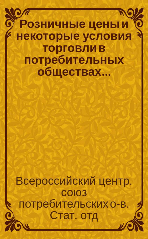 Розничные цены и некоторые условия торговли в потребительных обществах...