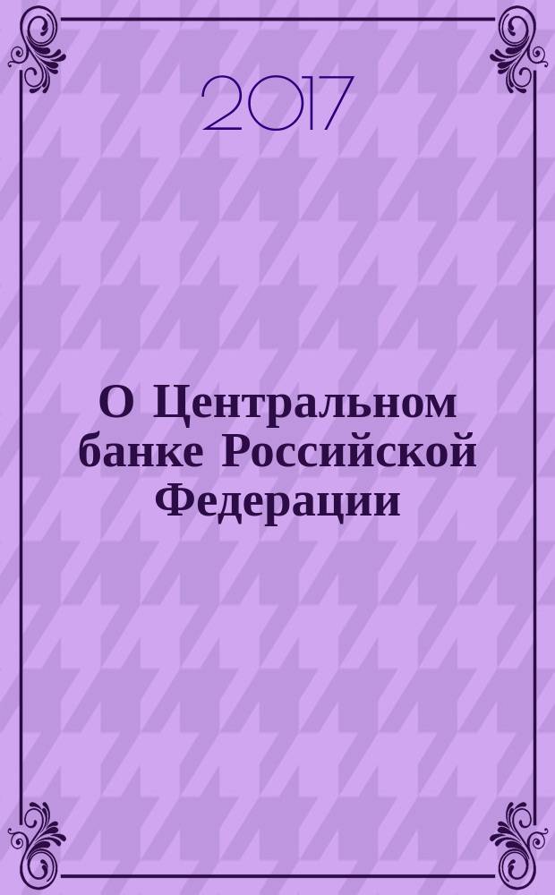 О Центральном банке Российской Федерации (Банке России) : Федеральный закон № 86-ФЗ : принят Государственной Думой 27 июня 2002 года : изменения: в ред. Федеральных законов от 10.01.2003 № 5-ФЗ ... от 28.11.2015 № 333-ФЗ