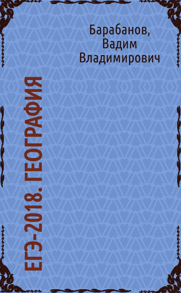 ЕГЭ-2018. География : 30 тренировочных вариантов экзаменационных работ для подготовки к единому государственному экзамену