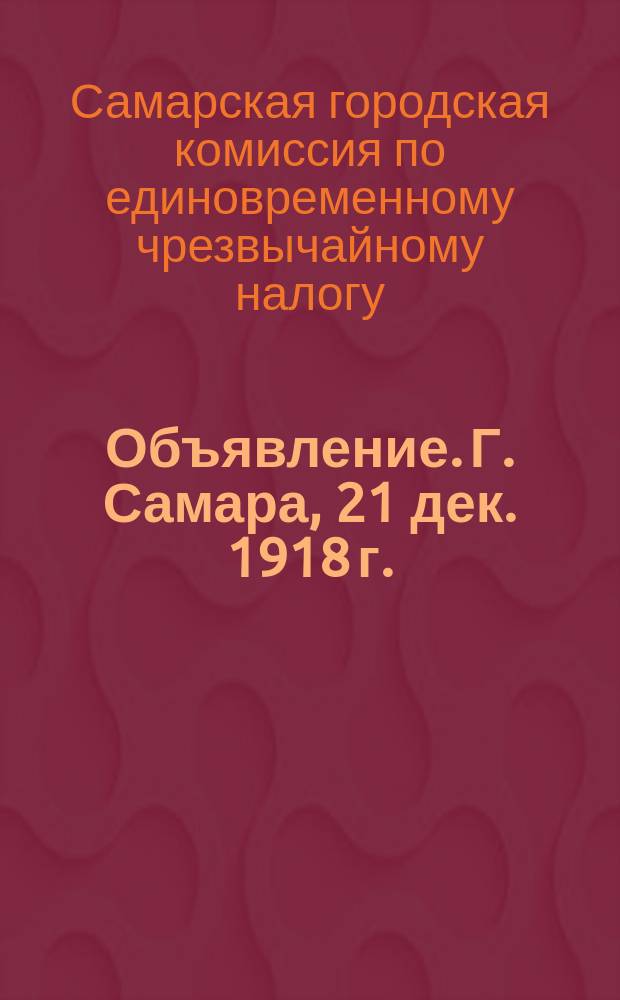 Объявление. Г. Самара, 21 дек. 1918 г.: [Об уплате единовременного чрезвычайного налога в течение трех дней : листовка