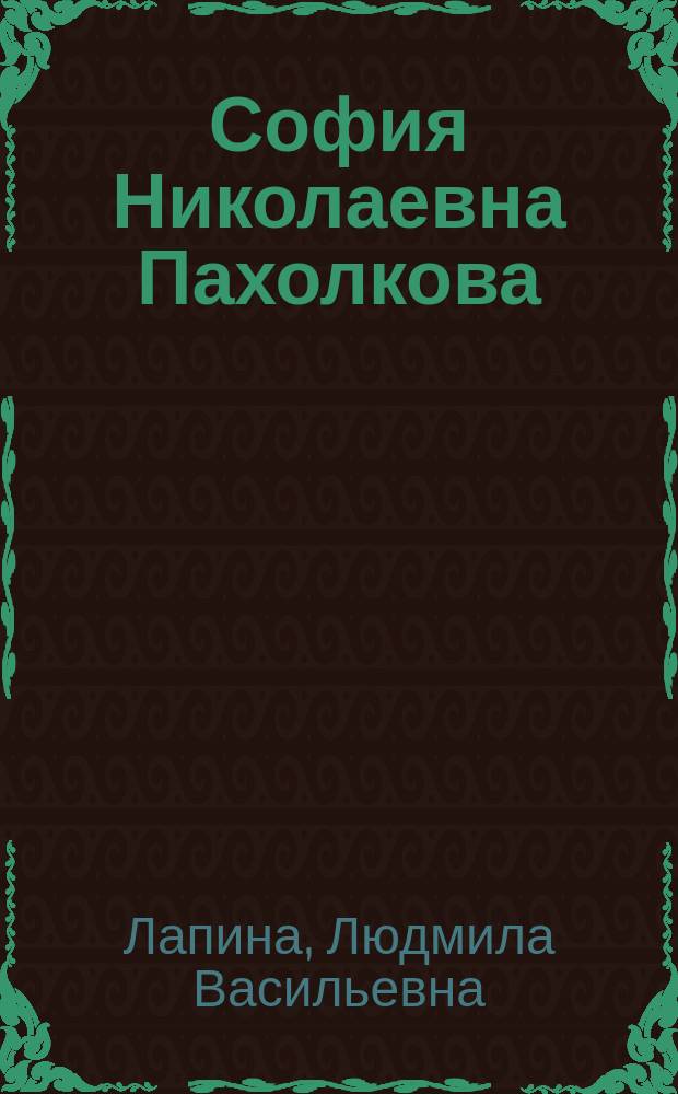 София Николаевна Пахолкова : слово о первом библиотекаре Омской "Пушкинки"