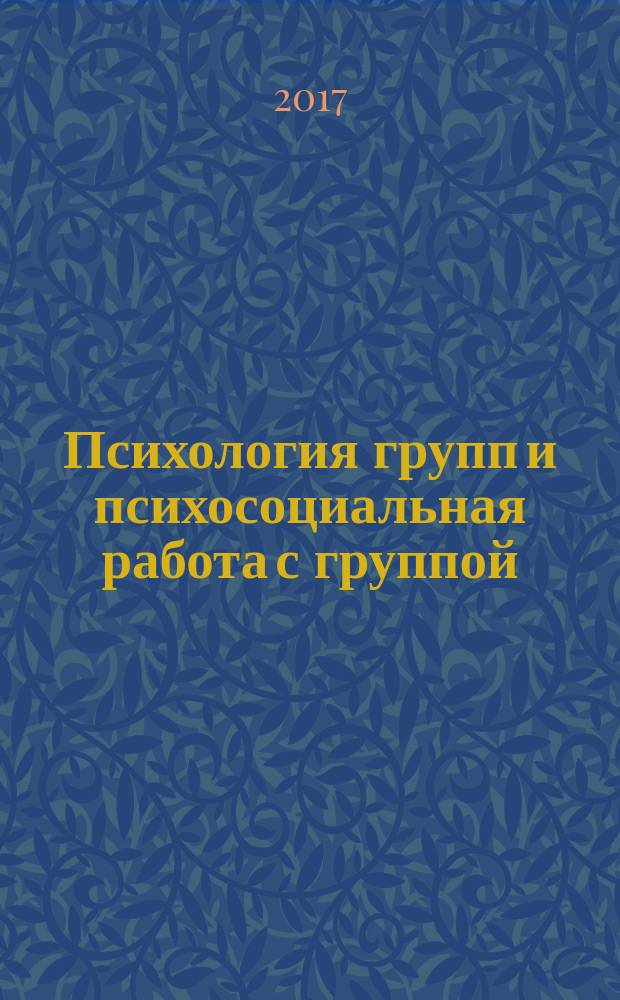 Психология групп и психосоциальная работа с группой : учебное пособие для студентов направления подготовки бакалавров 39.03.02 "Социальная работа" вузов региона