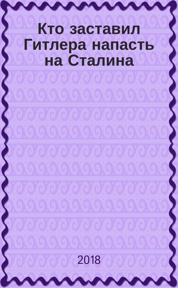 Кто заставил Гитлера напасть на Сталина