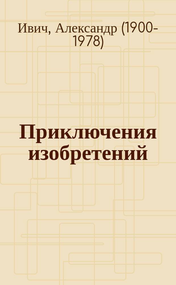 Приключения изобретений : научно-популярные рассказы