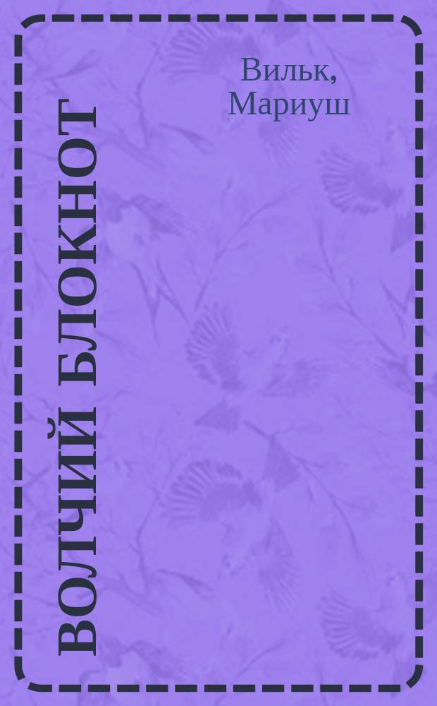 Волчий блокнот; Волок / Мариуш Вильк; перевод с польского и предисл. Ирины Адельгейм