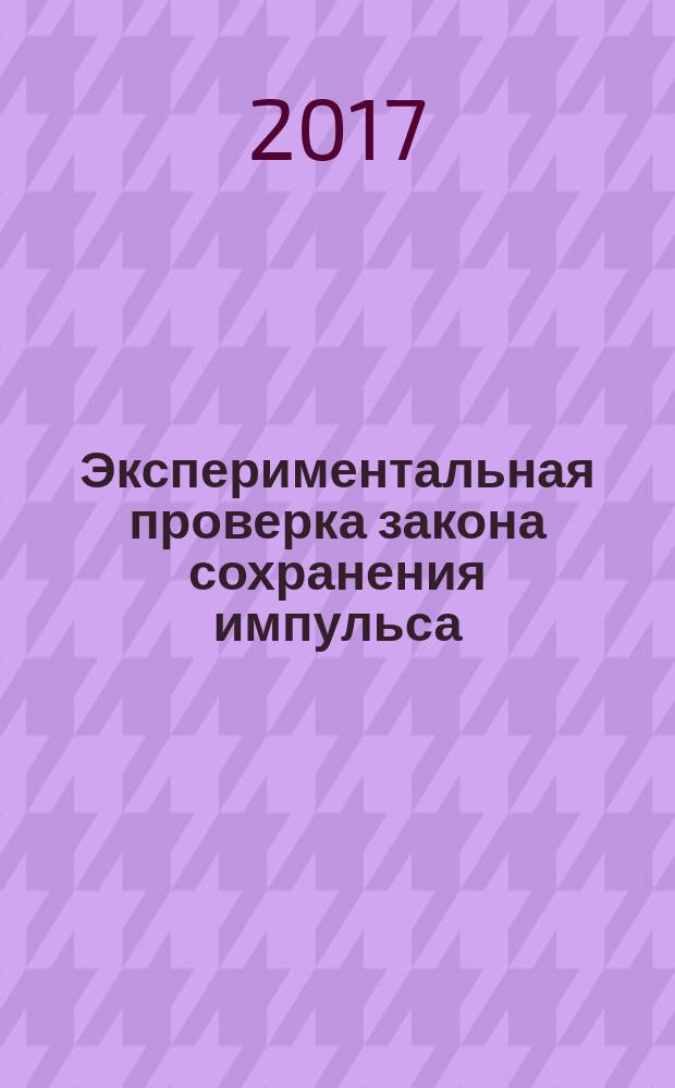 Экспериментальная проверка закона сохранения импульса : методические указания к лабораторной работе № 110