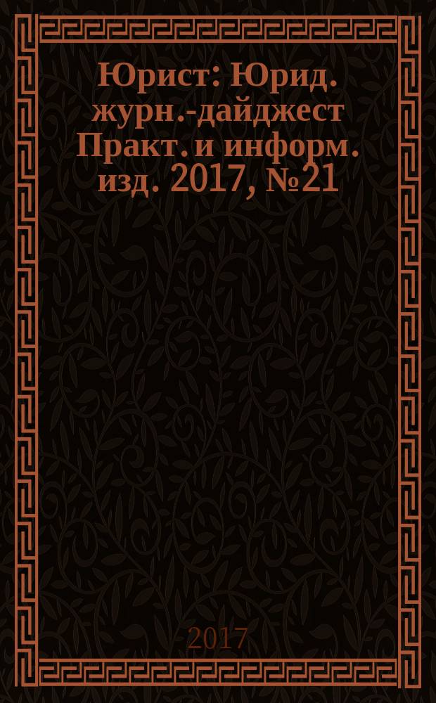 Юрист : Юрид. журн.-дайджест Практ. и информ. изд. 2017, № 21