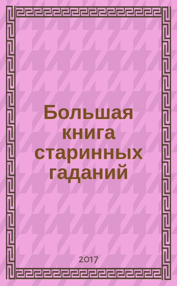 Большая книга старинных гаданий : подлинные тексты, подлинная сила
