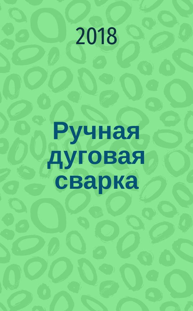 Ручная дуговая сварка (наплавка, резка) плавящимся покрытым электродом : учебник : для использования в образовательном процессе образовательных организаций, реализующих программы среднего профессионального образования по профессии "Сварщик (ручной и частично механизированной сварки (наплавки))"