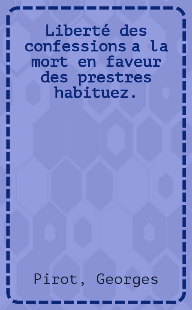 Liberté des confessions a la mort en faveur des prestres habituez.