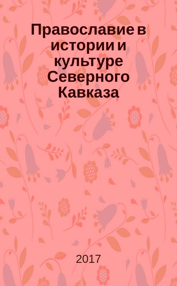 Православие в истории и культуре Северного Кавказа: вопросы источниковедения и историографии : материалы международной научно-практической конференции, проходившей в рамках VII Международных Свято-Игнатиевских чтений, г. Ставрополь, 12 мая 2015 года