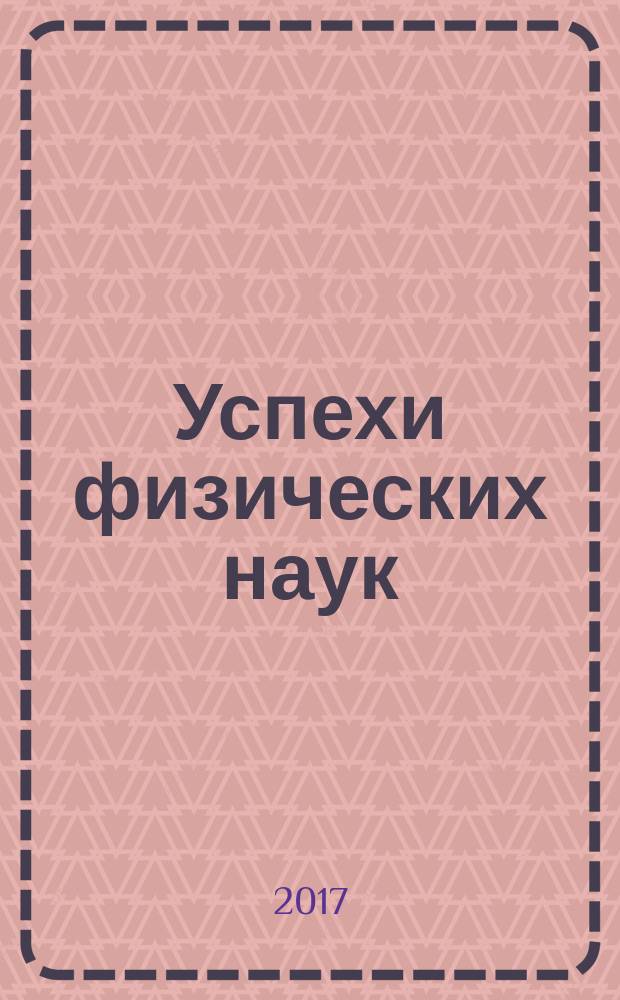 Успехи физических наук : При участии Физ. ин-та Моск. науч. ин-та. Т. 187, № 7
