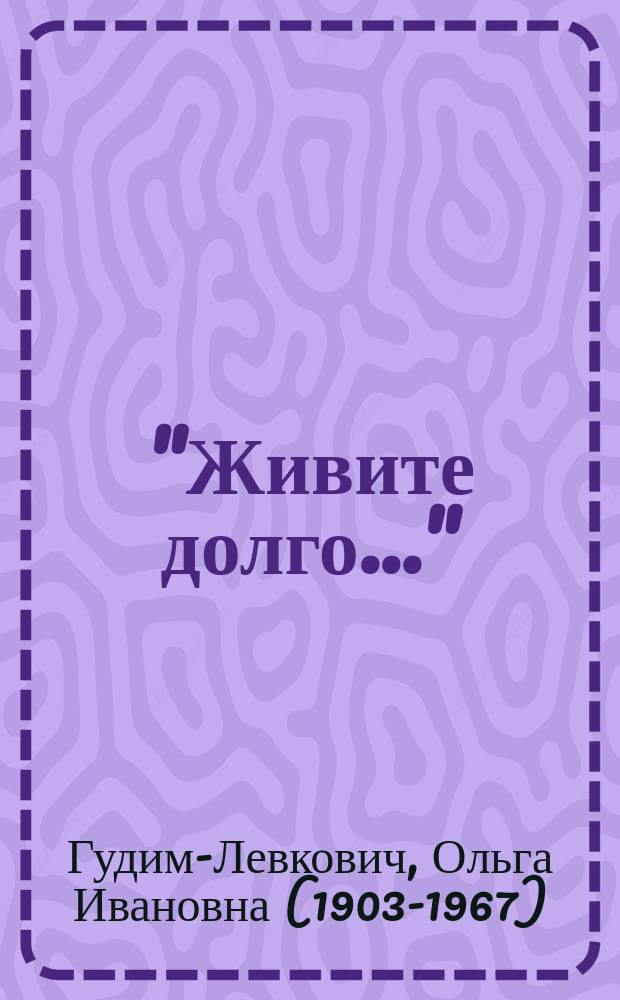 "Живите долго..." : воспоминания. Дневники. Письма